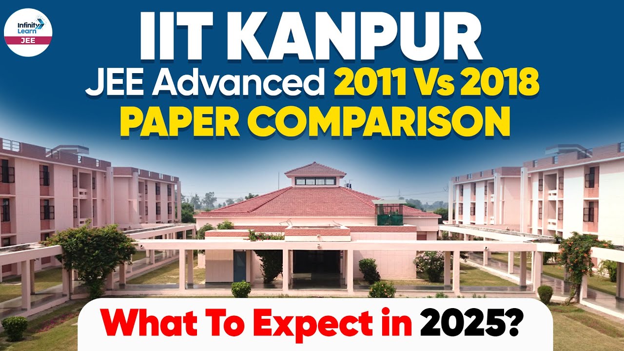 IIT Kanpur JEE Advanced 2011 🆚 2018 Paper Comparison | What To Expect in JEE Advanced 2025❓