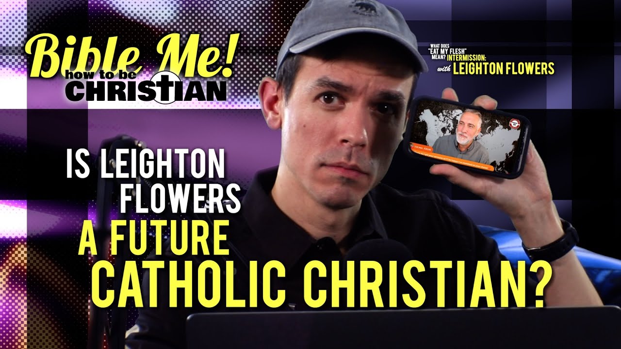 Is Leighton Flowers a Future Catholic Christian? @Soteriology101