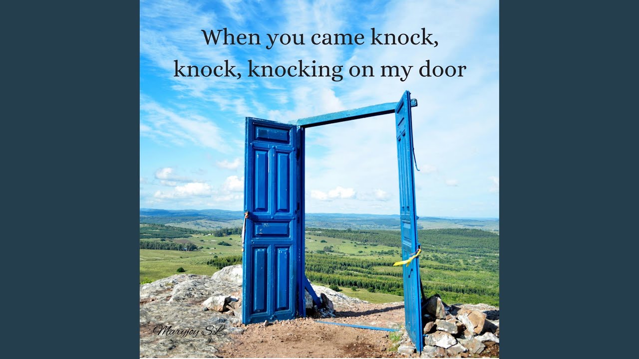 When you came knock, knock, knocking on my door