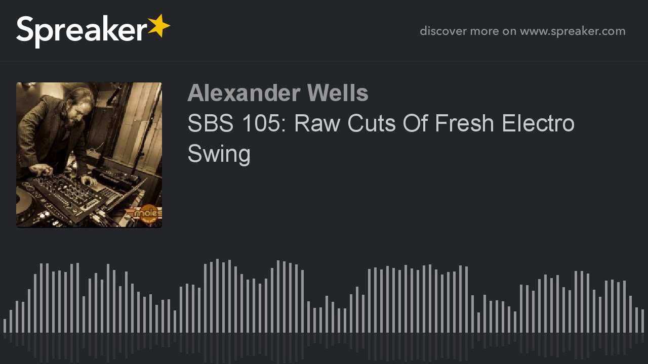 SBS 105: Raw Cuts Of Fresh Electro Swing (part 1 of 5)