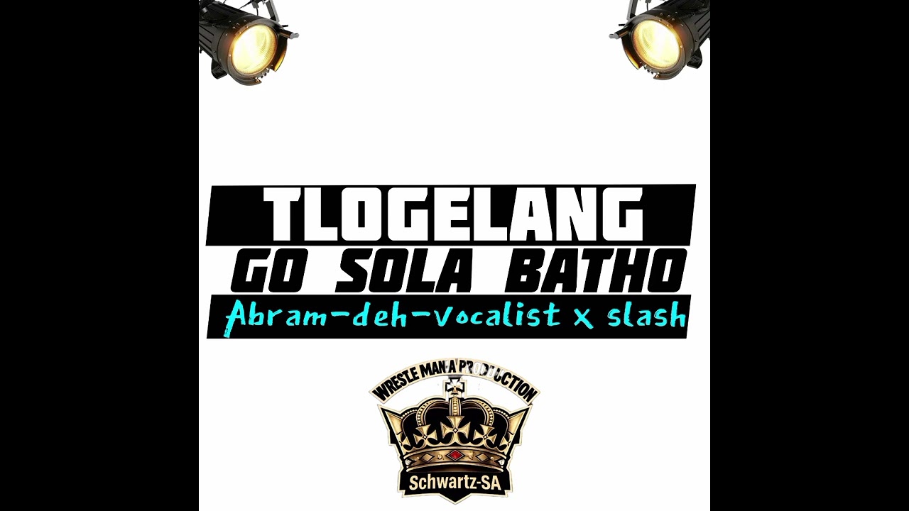 Tlogelang go sola batho ft (Abram deh vocalist & Sslash) produced by schwartz WRESTLE MANIA
