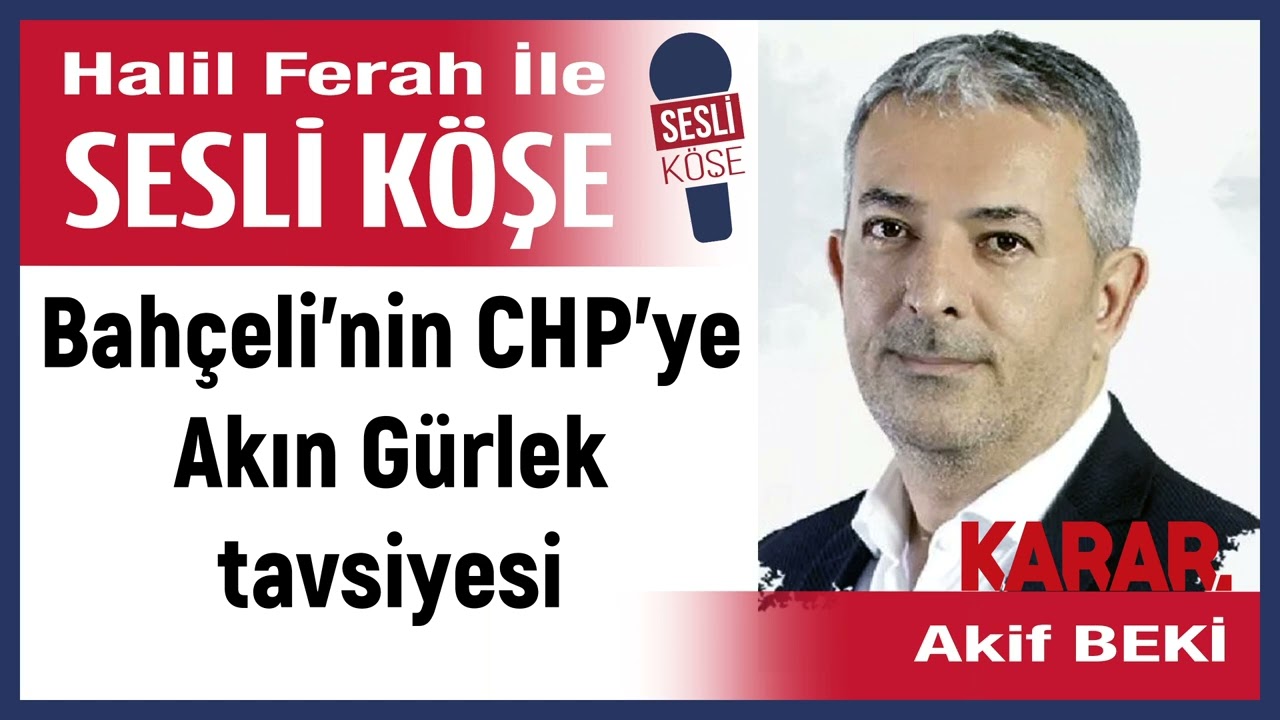 Akif Beki: 'Bah&ccedil;eli'nin CHP'ye Akın G&uuml;rlek tavsiyesi' 13/02/26 Halil Ferah ile Sesli K&ouml;şe