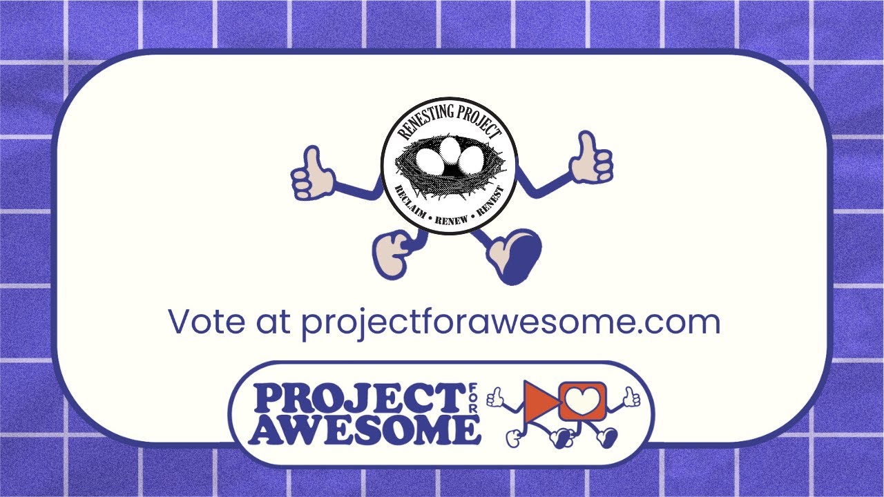 RECLAIM RENEW RENEST | Renesting Project's Project for Awesome 2025 Submission