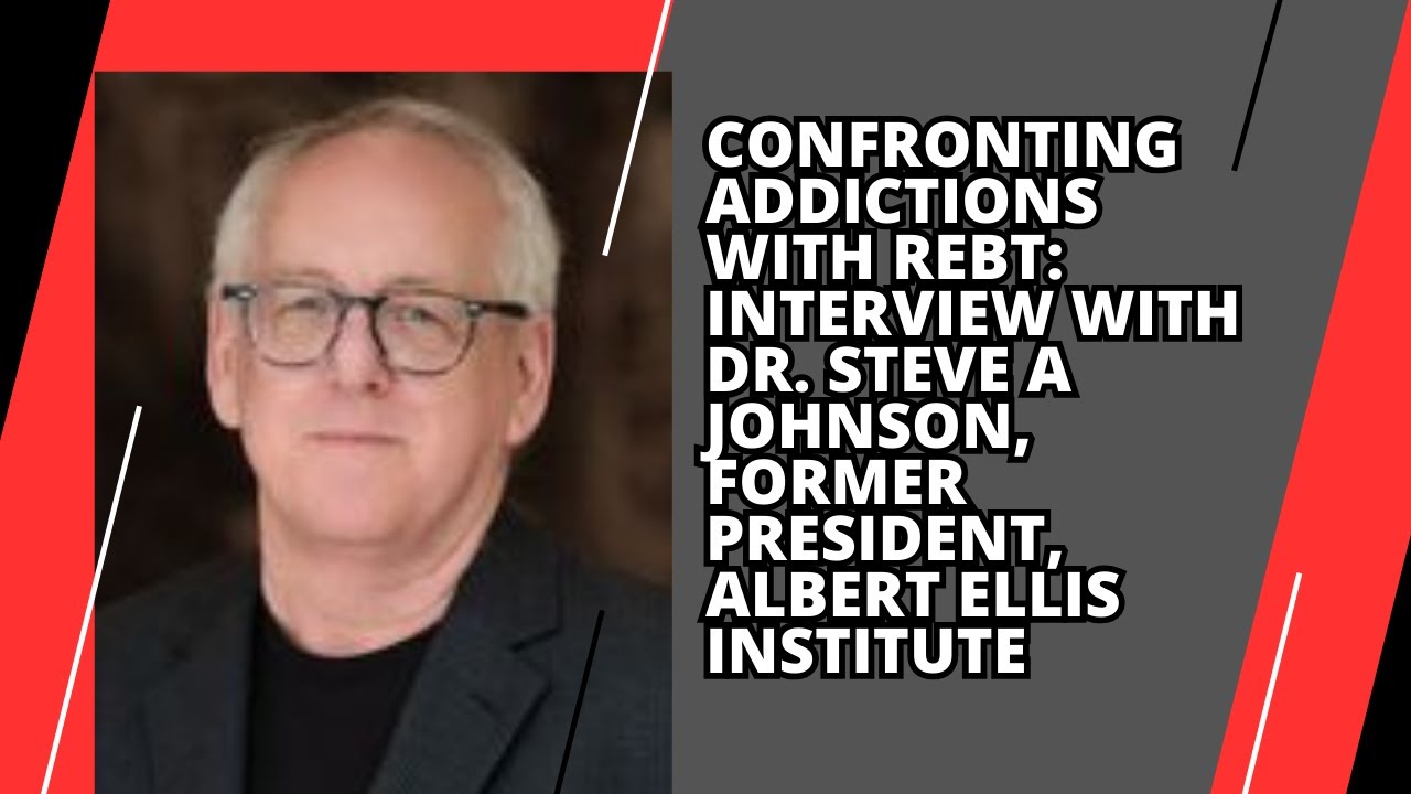 Treating Addictions with REBT: Interview with Dr. Steve A Johnson, Former AEI President