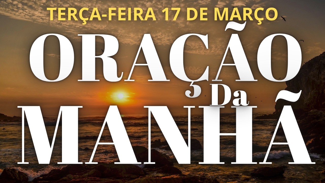 ORAÇÃO DO DIA DE HOJE TERÇA 17 DE MARÇO DE 2026