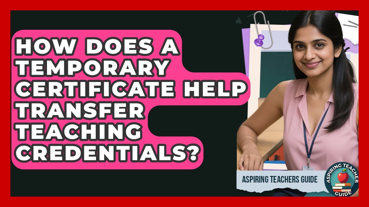 How Does A Temporary Certificate Help Transfer Teaching Credentials? - Aspiring Teacher Guide
