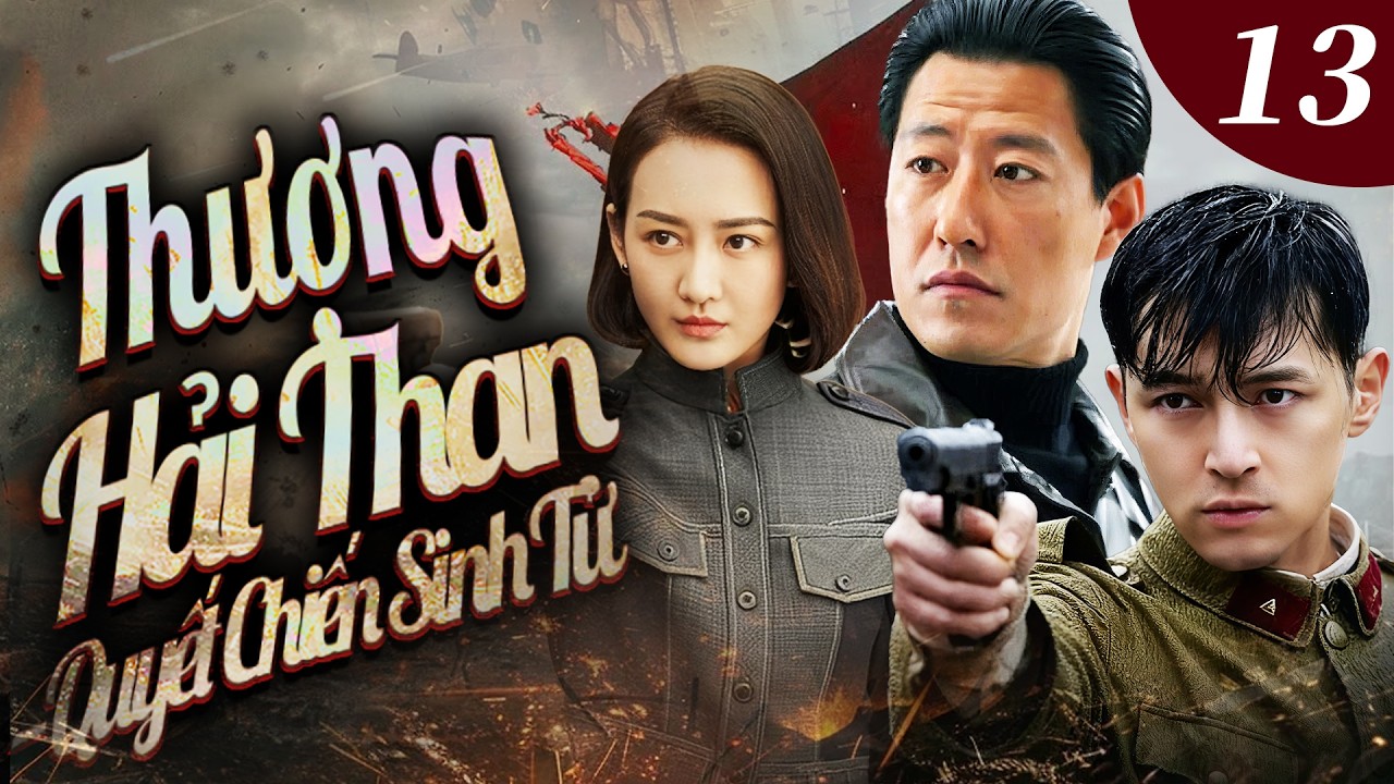 THƯƠNG HẢI THAN QUYẾT CHIẾN SINH TỬ - Tập 13 [Thuyết Minh] | Tuyền Tập Phim Hành Động Kháng Nhật | 🪖