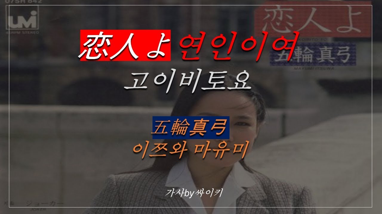 恋人よ 연인이여 (고이비토요) 가사-(五輪真弓) 이쯔와 마유미 고이비또요 가사by 싸이키