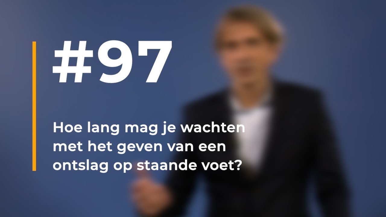 #97 | Hoe lang mag je wachten met het geven van een ontslag op staande voet?