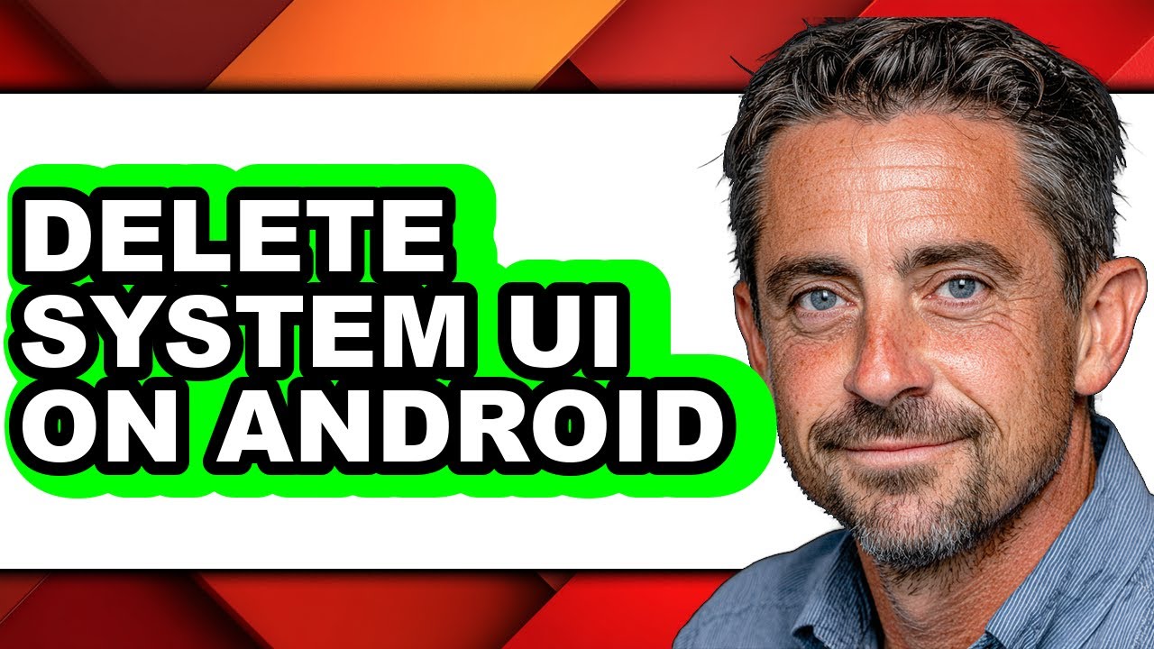 How to Delete System Ui on Android - Easy Guide