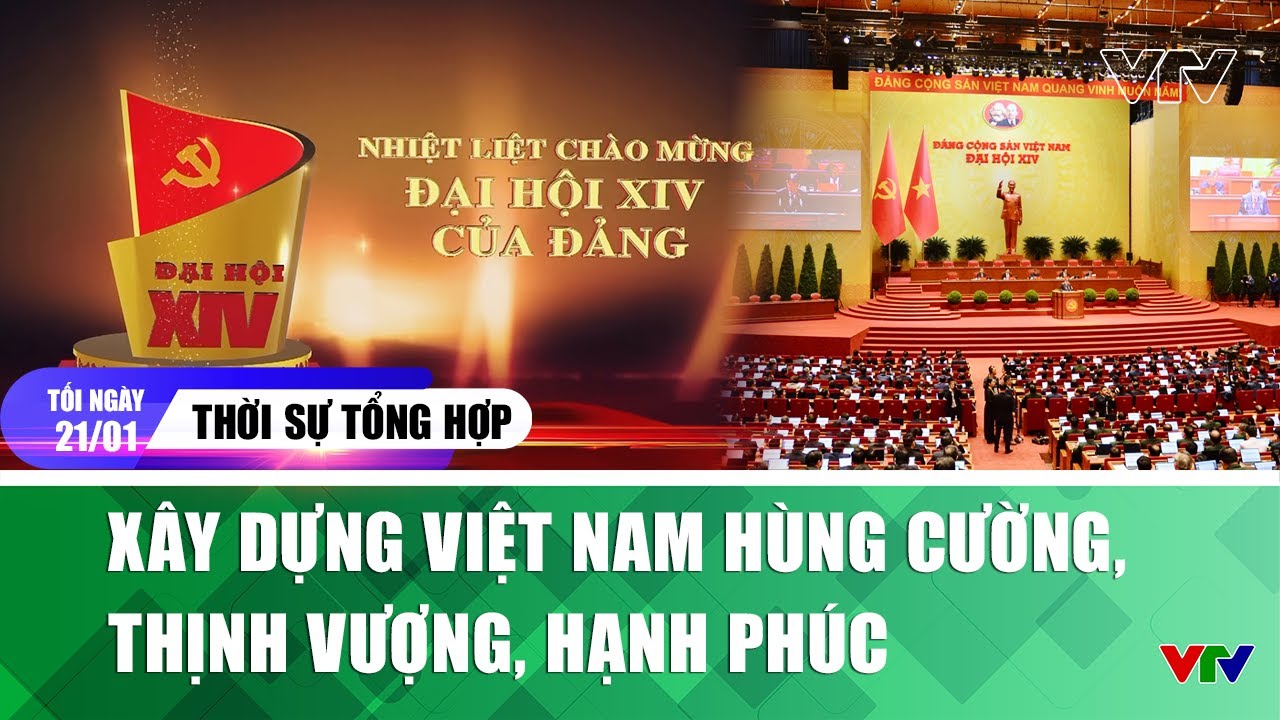 Thời sự tổng hợp tối 21/01: Xây dựng Việt Nam hùng cường, thịnh vượng, hạnh phúc | VTV
