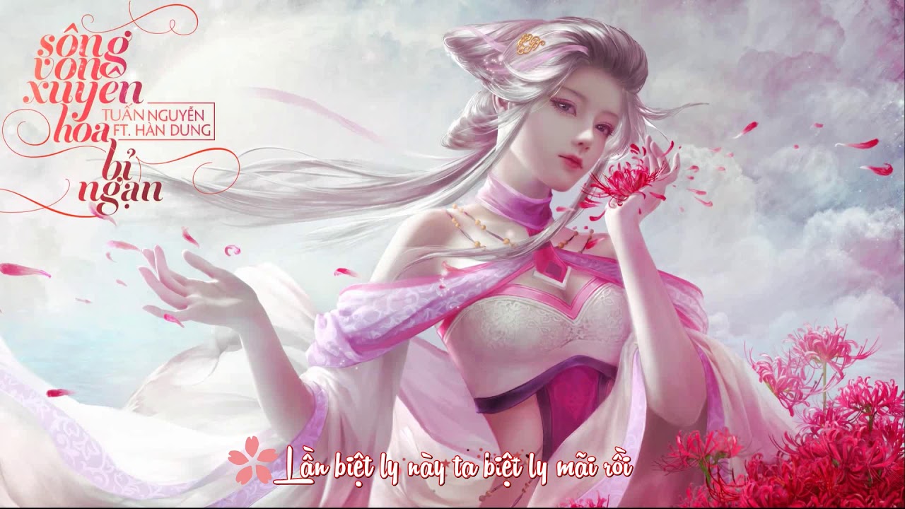 Sông Vong Xuyên Hoa Bỉ Ngạn - Nhạc Cổ Phong - Hàn Dung ft Tô Anh Tuấn - Cánh hoa kia yêu kiều...
