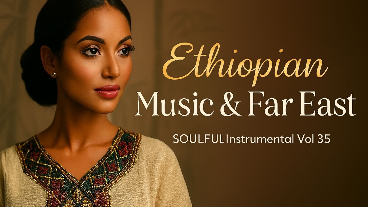 SOULFUL Ethiopian Music Ambassel, Tizita and Fusion with Far East | New Instrumental Vol 35