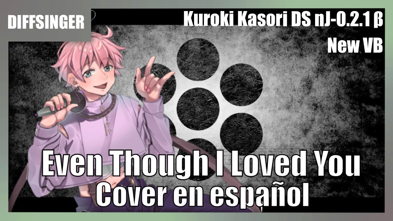 【Kuroki Kasori DS nJ-0.2.1 β】 Even though I had loved you (Spanish Cover)【DIFFSINGERカバー】 + VB dl