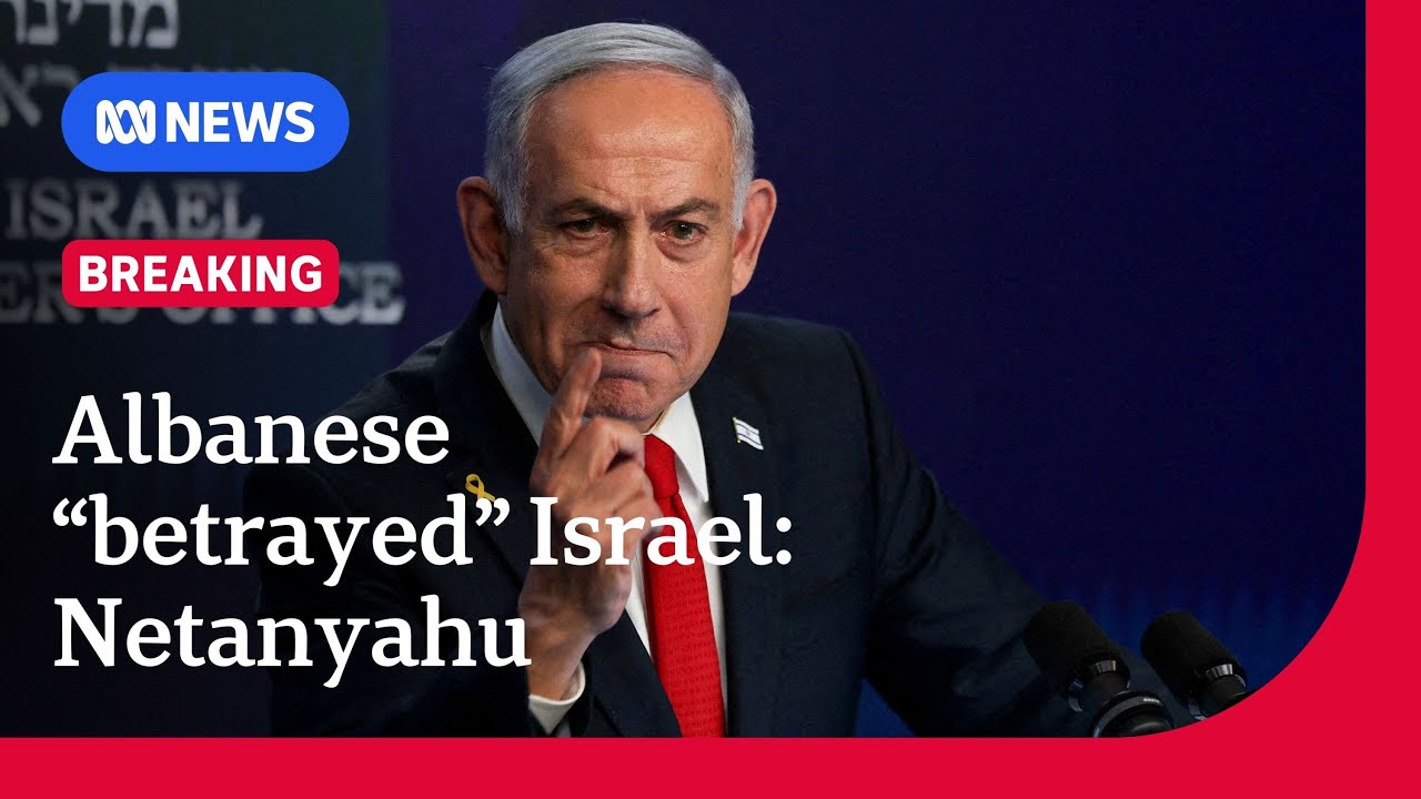 'Betrayed Israel': Benjamin Netanyahu's scathing attack on Australian PM | The World | ABC NEWS