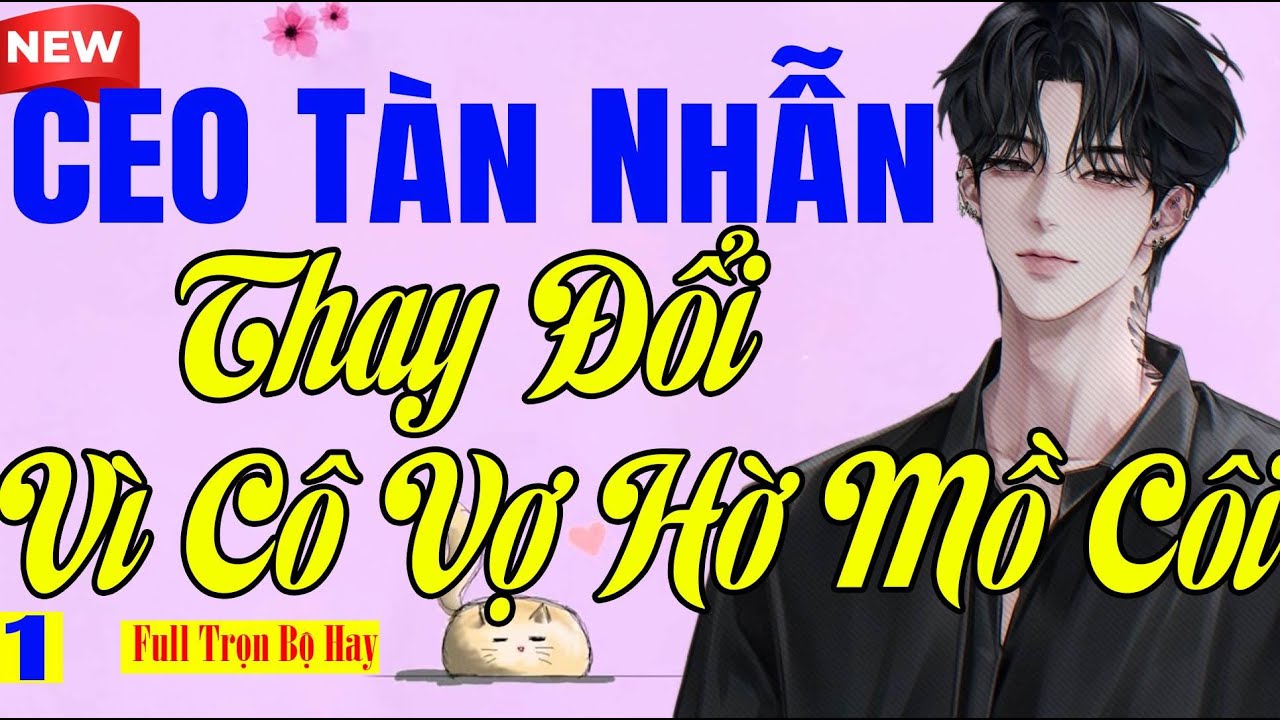CEO TÀN NHẪN THAY ĐỔI VÌ CÔ VỢ HỜ MỒ CÔI Tập 1- Truyện Ngôn Tình Tổng Tài Rất Sâu Sắc