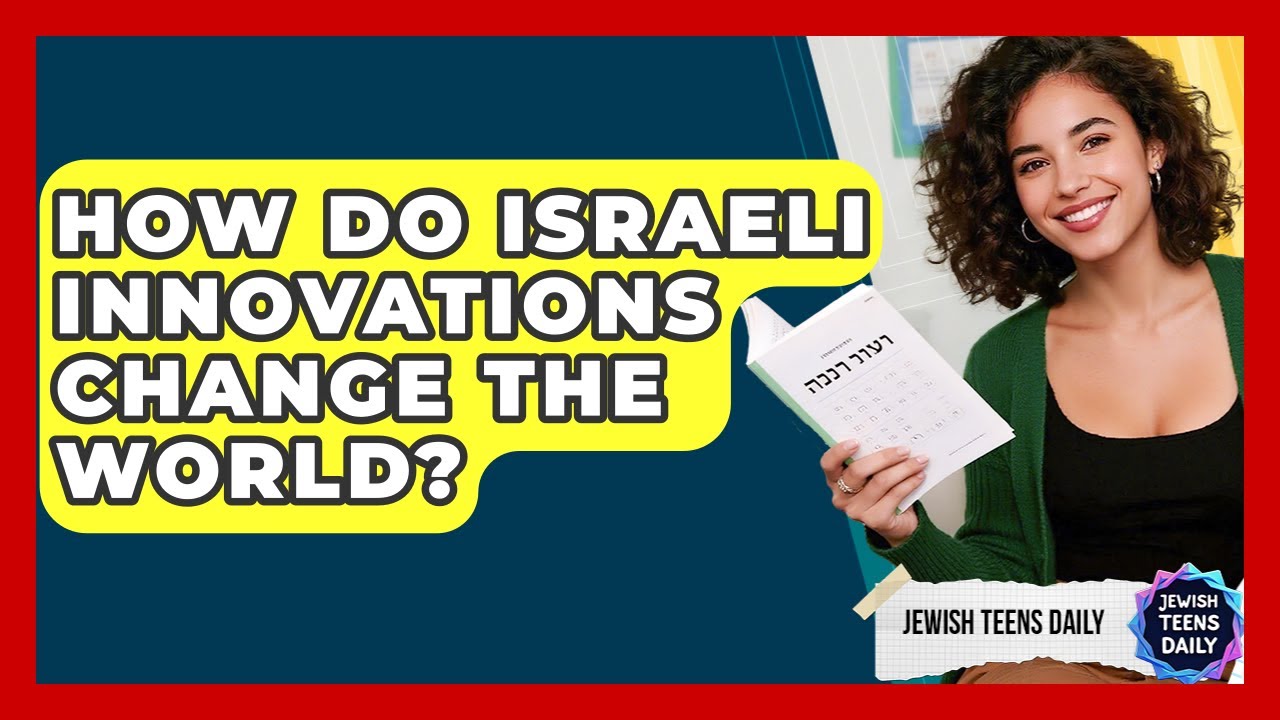 How Do Israeli Innovations Change The World? - Jewish Teens Daily
