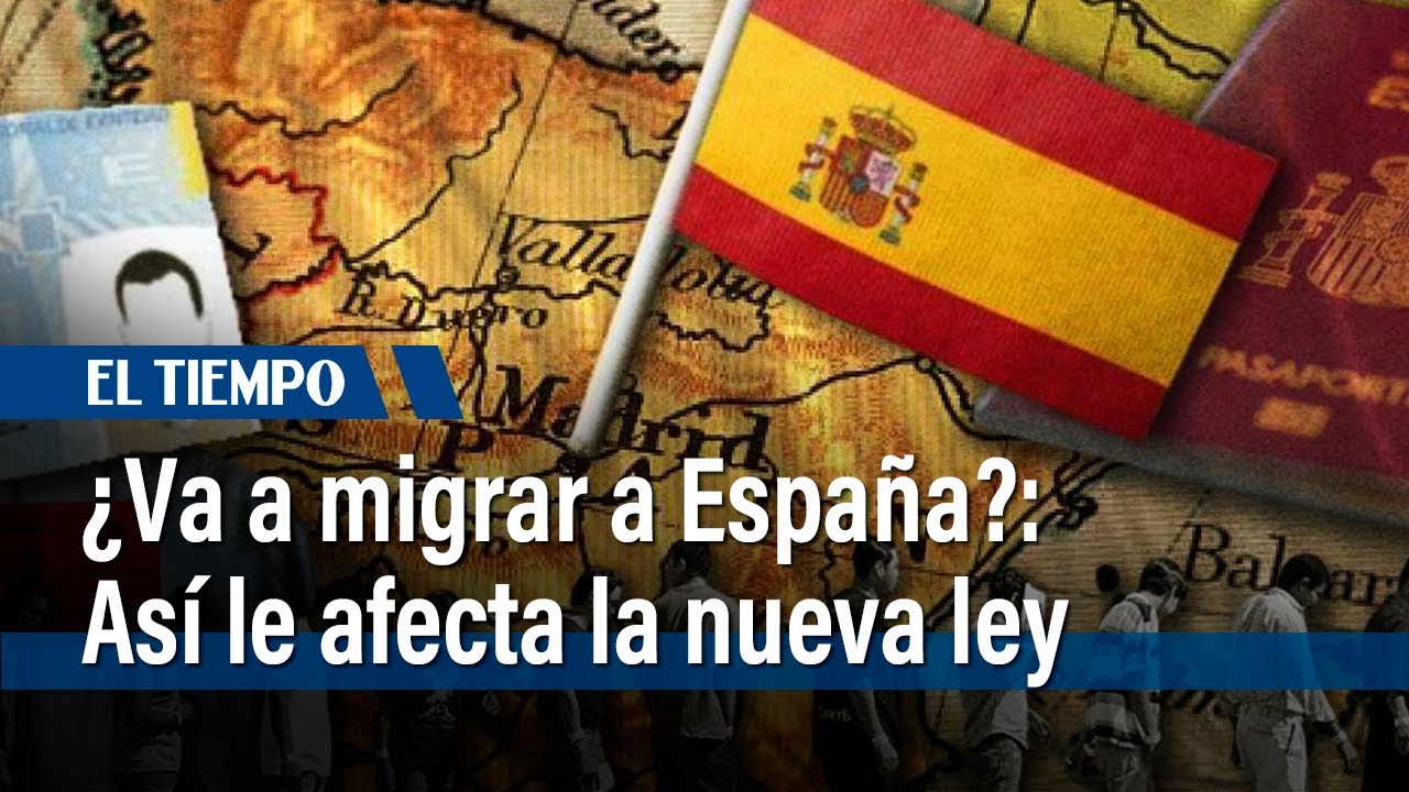 ¿Quiere vivir en España? Esto exige la nueva ley para no europeos | El Tiempo