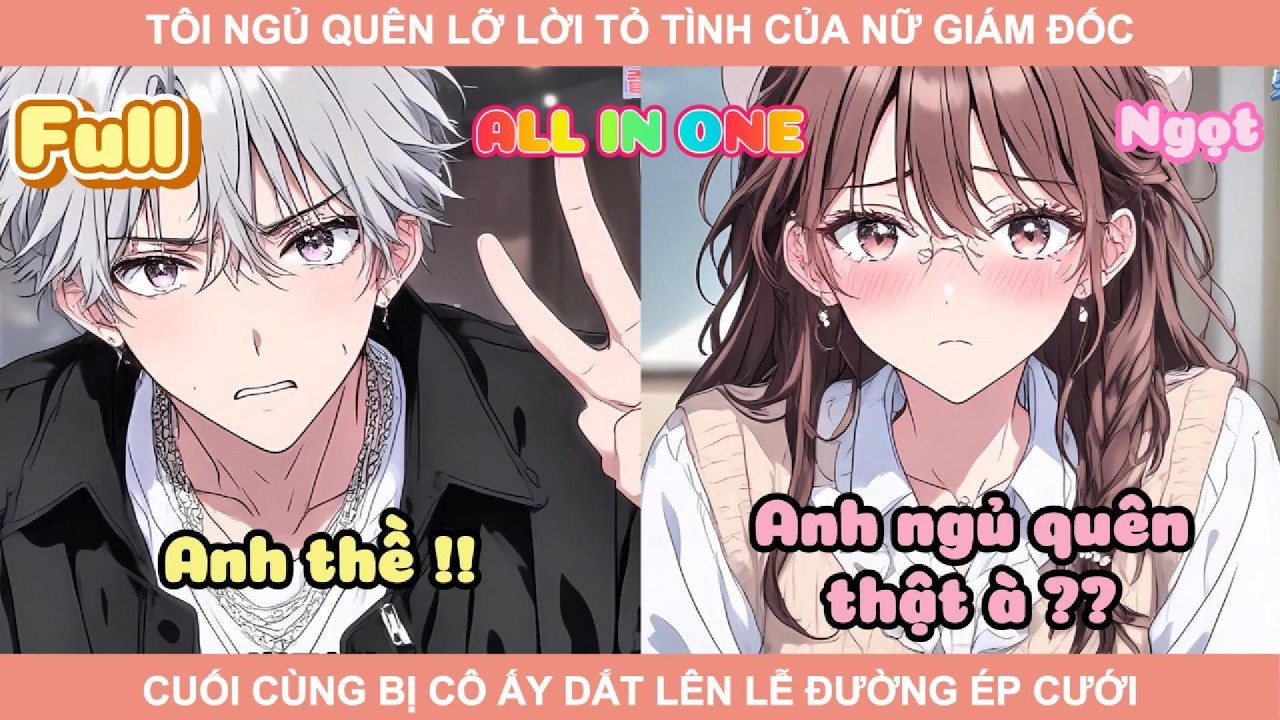 ALL IN ONE | TÔI NGỦ QUÊN LỠ LỜI TỎ TÌNH CỦA NỮ GIÁM ĐỐC CUỐI CÙNG BỊ CÔ ẤY DẮT LÊN LỄ ĐƯỜNG ÉP CƯỚI