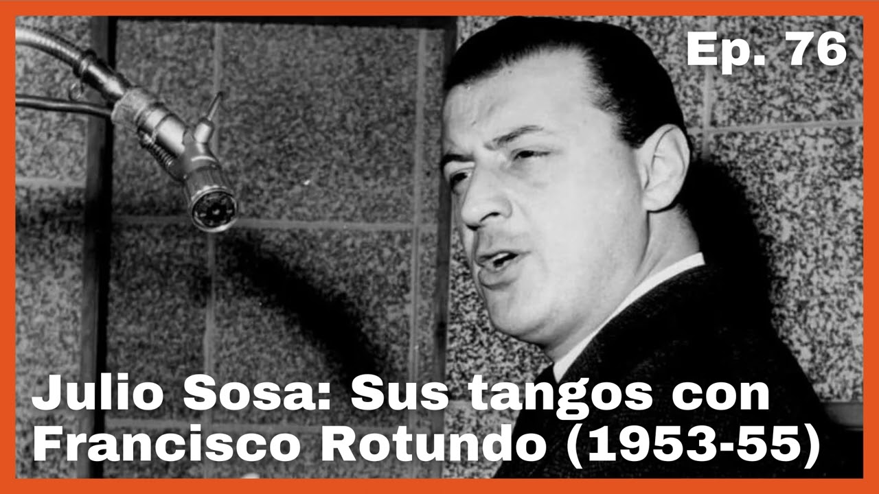 Ep 76: Julio Sosa: Sus tangos con Francisco Rotundo (1953-55) - El Patio y La Luna