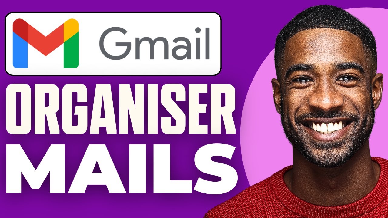 Comment Organiser Ses Mails Sur Gmail (2025)