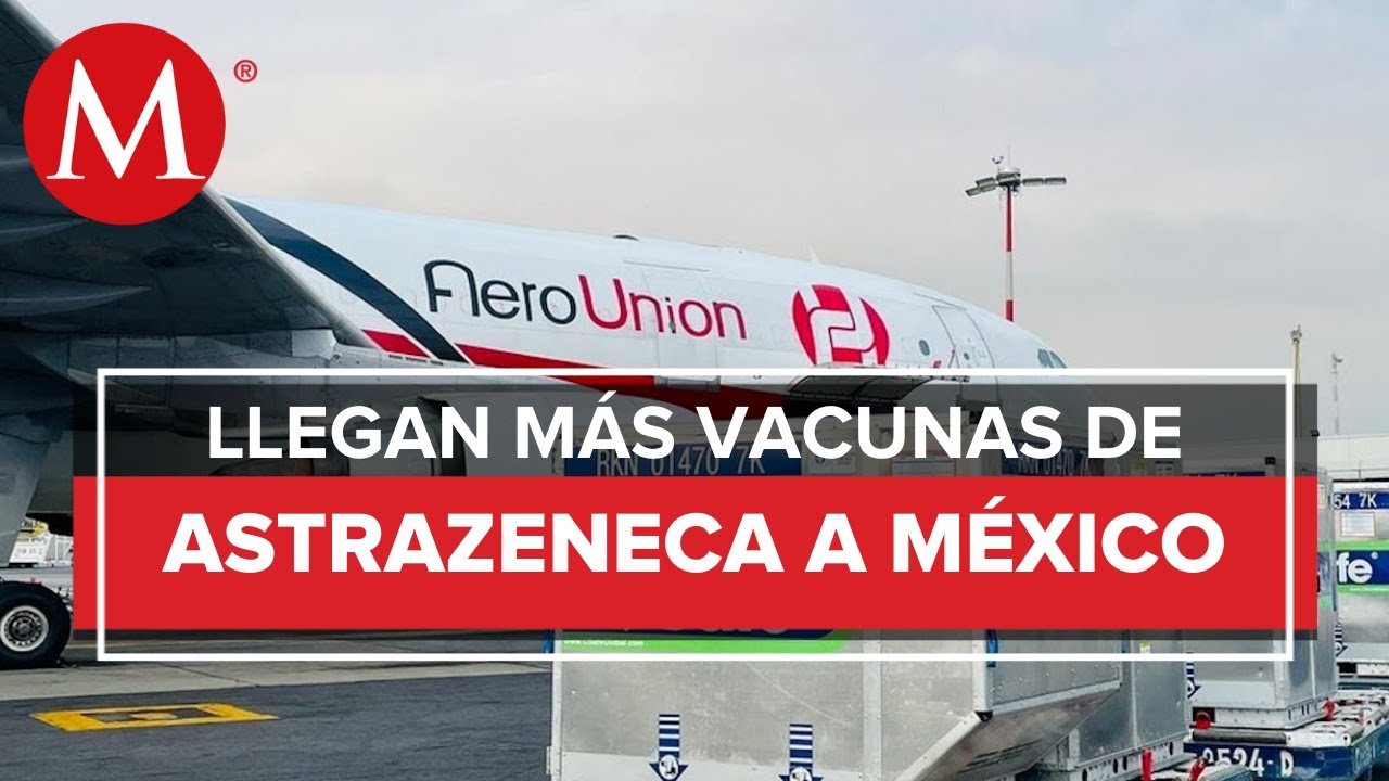 Llegan a M&eacute;xico 2.5 millones de vacunas anticovid de AstraZeneca