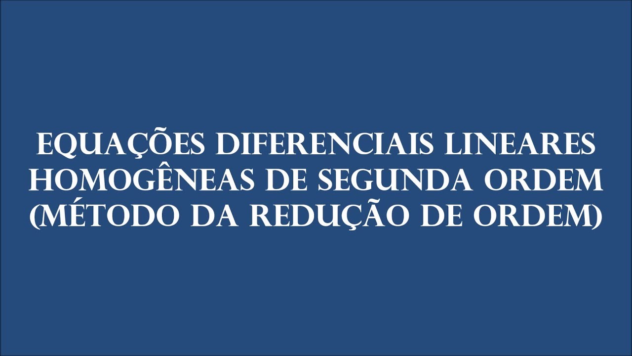 Equações Diferenciais Lineares Homogêneas de Segunda Ordem (Método da Redução de Ordem - Parte 1)