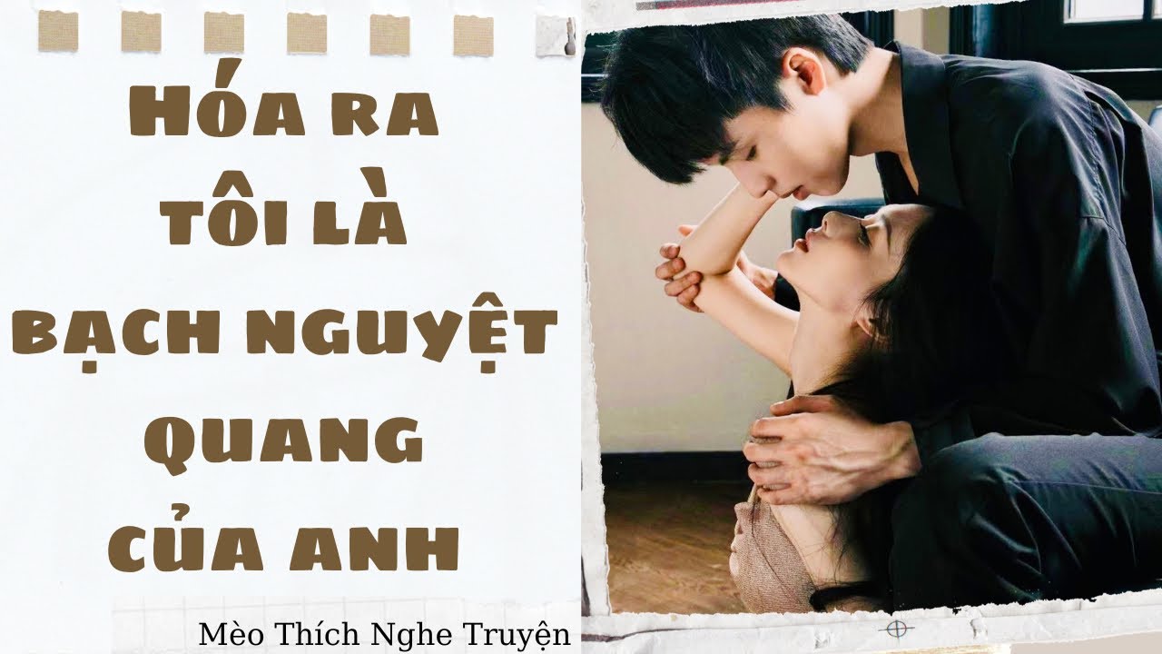[Truyện Audio - FULL] Hóa ra tôi là bạch nguyệt quang của anh | Mèo Thích Nghe Truyện