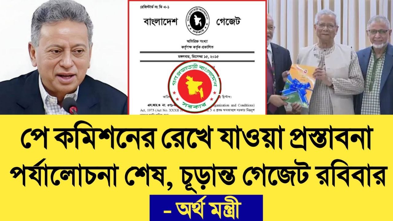 পে কমিশনের রেখে যাওয়া প্রস্তাবনা পর্যালোচনা শেষ, চূড়ান্ত গেজেট রবিবার- অর্থ মন্ত্রী। pay scale news.