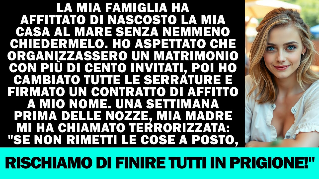 La mia famiglia affittò di nascosto la mia casa al mare. Attesi: presto l’avrebbero voluta per nozze