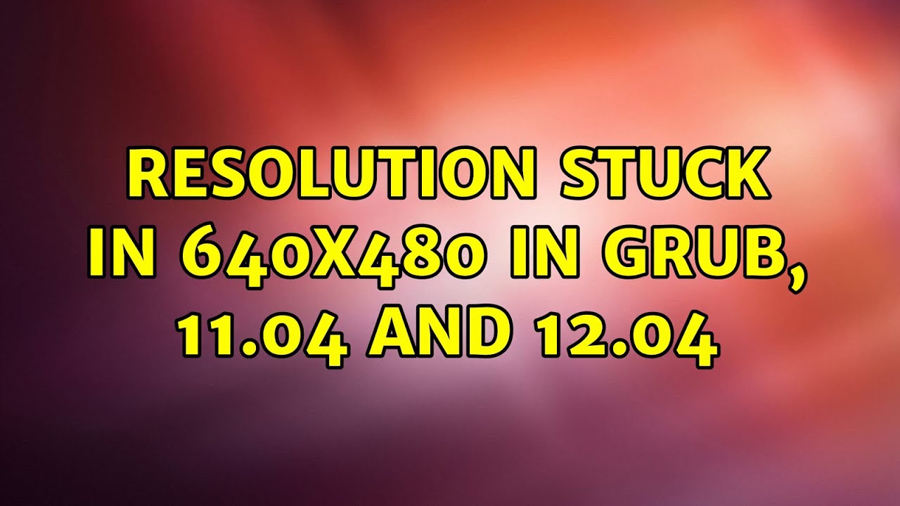 Resolution stuck in 640x480 in grub, 11.04 and 12.04