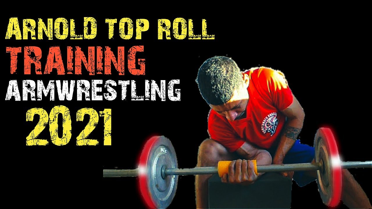 ARNOLD TOP ROLL ARM WRESTLING TRAINING 2021 .
