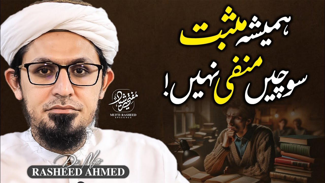 Hamesha Positive Sochein Negative Nahi | The Power of Positive Thinking | Mufti Rasheed Speeches