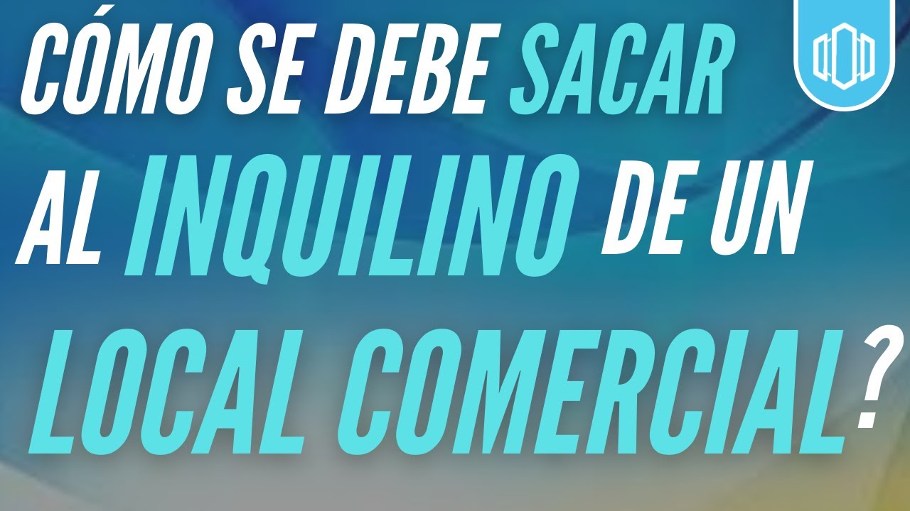 Cómo sacar un INQUILINO de un LOCAL COMERCIAL? Puedo pedirle el inmueble?
