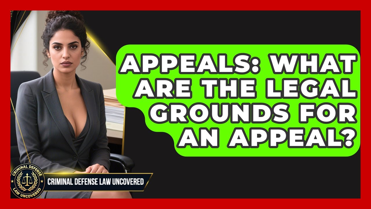 Appeals: What Are The Legal Grounds For An Appeal? - Criminal Defense Law Uncovered