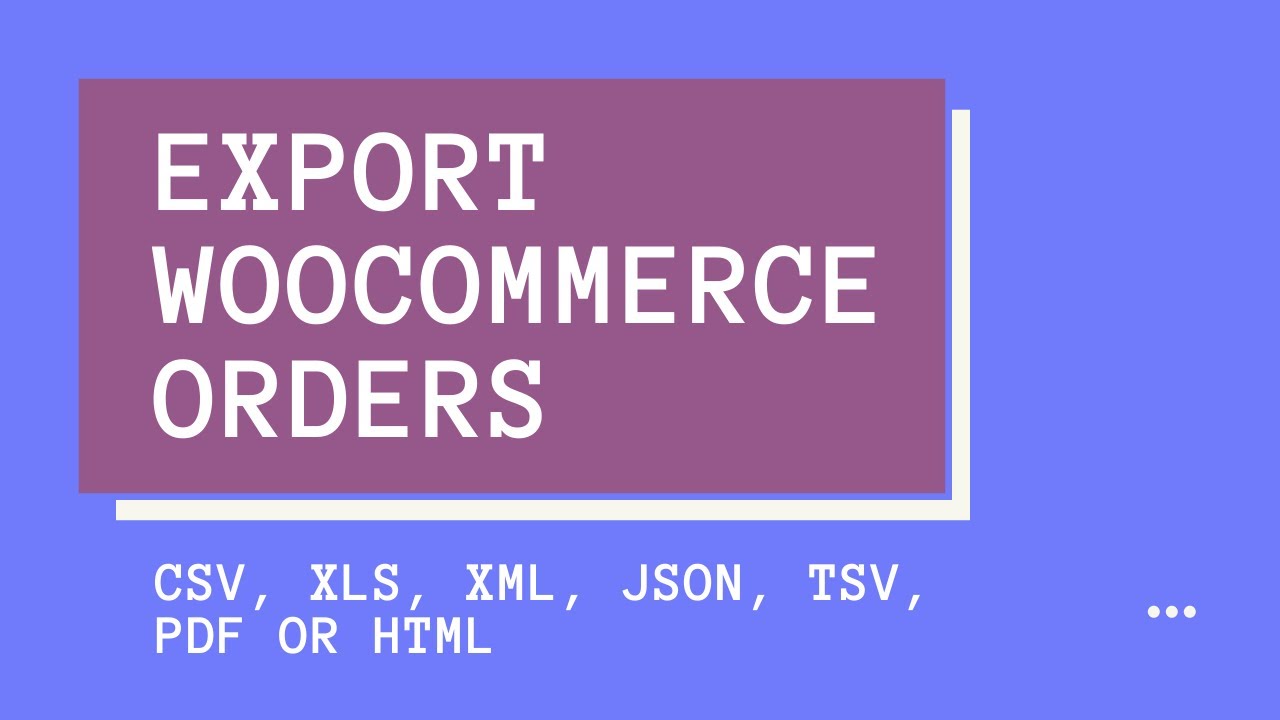 How To Export WooCommerce Orders to Excel, CSV, XML, JSON