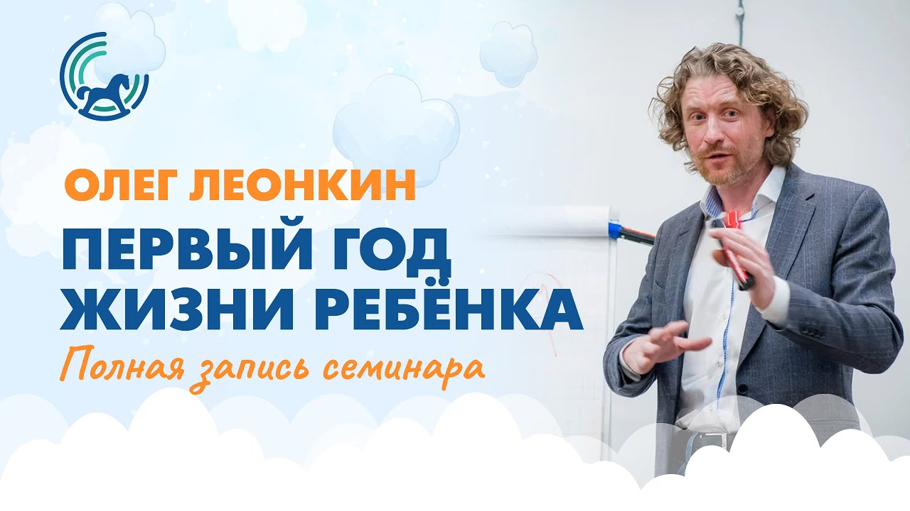 Первый год жизни ребёнка: семинар Олега Леонкина  (полная запись)