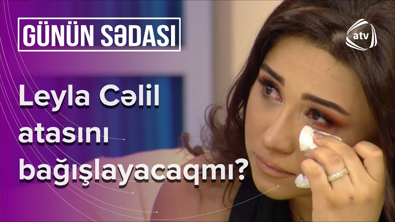Atamı görmək istəmirəm: müğənni Leyla Cəlil canlı efirdə göz yaşlarına boğuldu (Günün Sədası)
