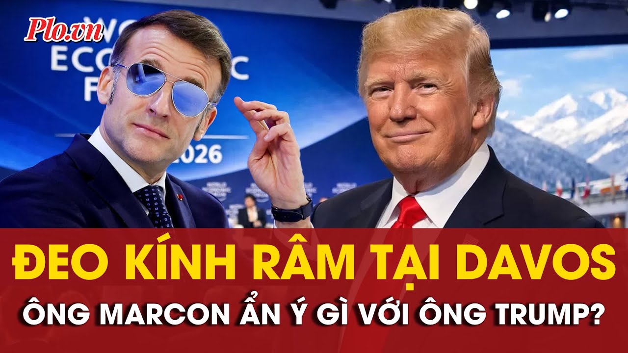 Đeo kính râm phát biểu tại Diễn đàn kinh tế Davos, ông Marcon ẩn ý gì với ông Trump? - PLO
