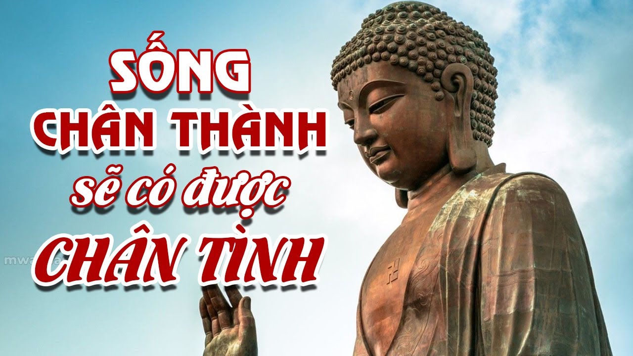 Sống Chân Thành Sẽ Có Được Chân Tình I Giá Trị Của Sự Chân Thành I Sức Mạnh Của Sự Chân Thành