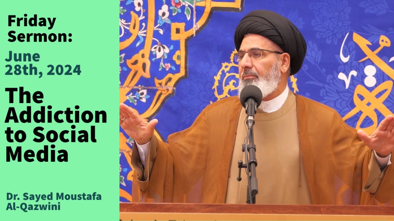The Addiction to Social Media | Friday Sermon 6/28/24 | Dr. Sayed Moustafa Al-Qazwini