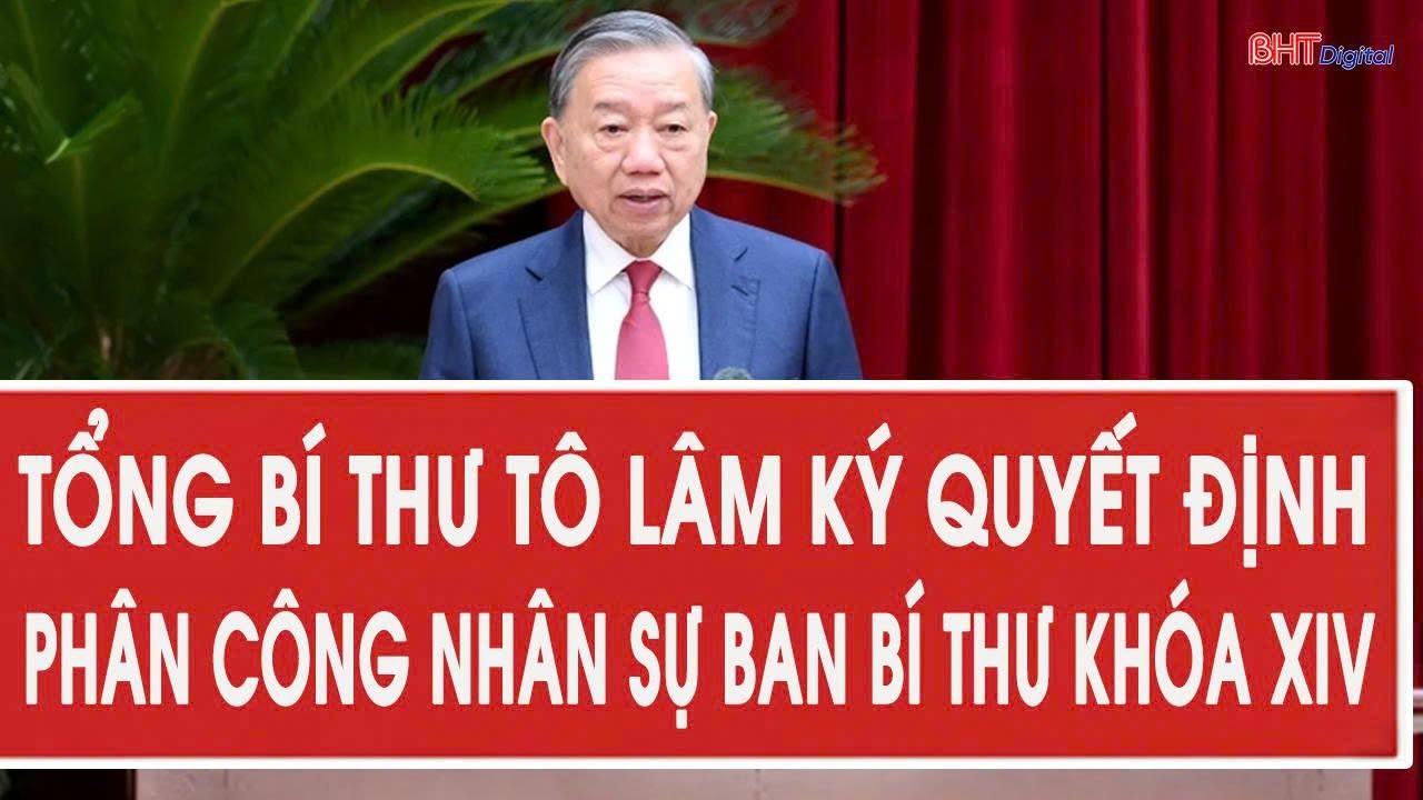 Tổng Bí thư Tô Lâm ký quyết định phân công nhân sự Ban Bí thư khóa XIV