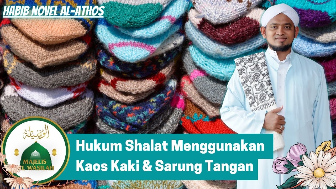 Hukum Shalat Menggunakan Kaos Kaki & Sarung Tangan - Habib Novel Al-Athos