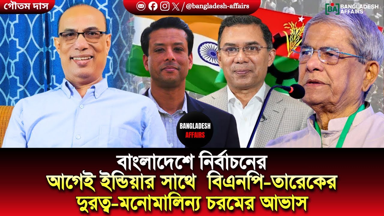 বাংলাদেশে নির্বাচনের আগেই ইন্ডিয়ার সাথে  বিএনপি-তারেকের দুরত্ব-মনোমালিন্য চরমের আভাস