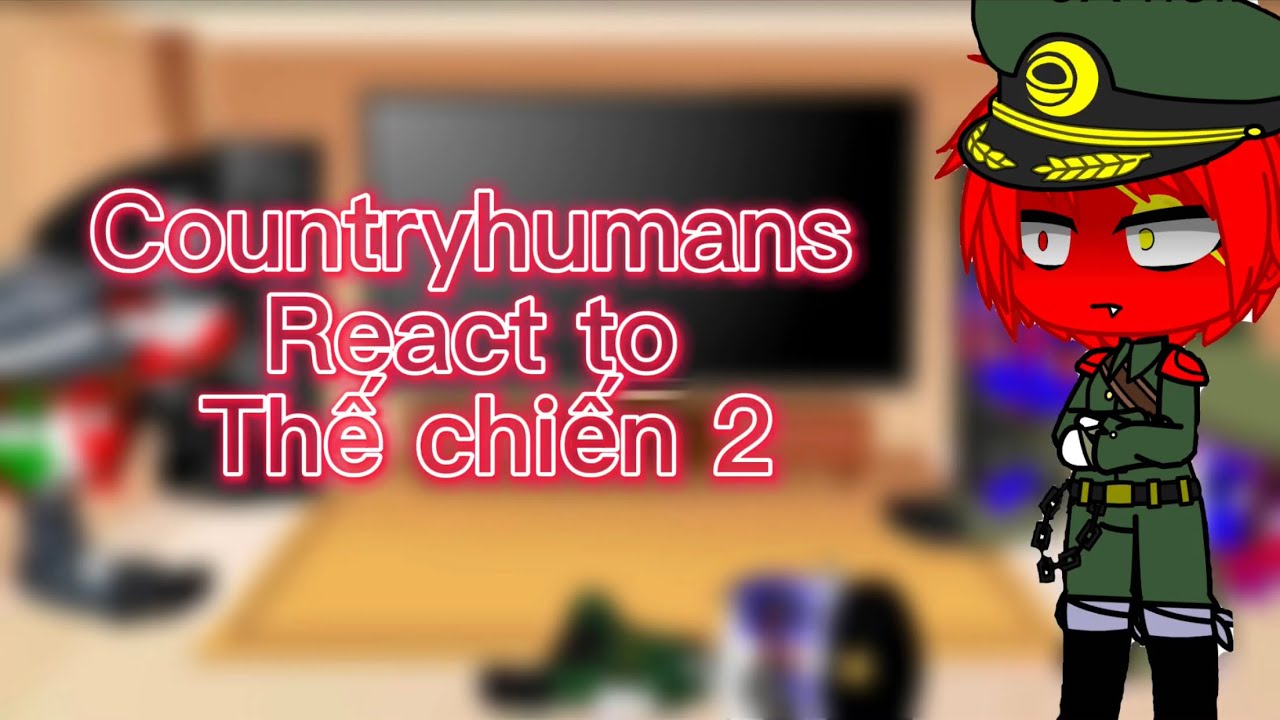 Countryhumans react to thế chiến 2(Thanh pahm)