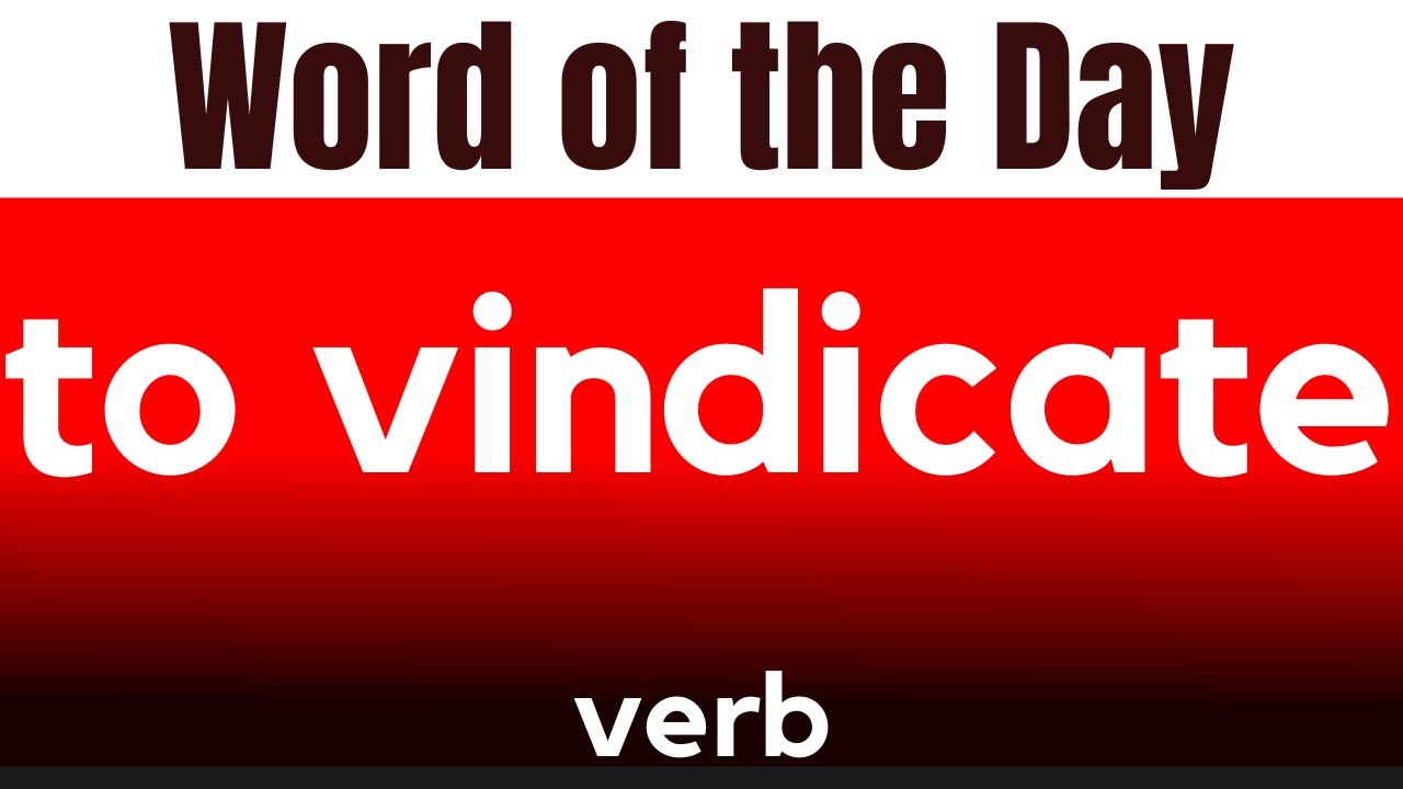 Word of the Day - TO VINDICATE. What does TO VINDICATE mean?