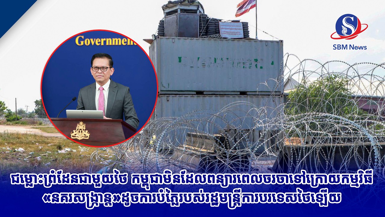 ជម្លោះព្រំដែនជាមួយថៃ កម្ពុជាមិនដែលពន្យារពេលចរចាទៅក្រោយកម្មវិធី«នគរសង្ក្រាន្ត»ដូចការបំភ្លៃរបស់រដ្ឋមន្