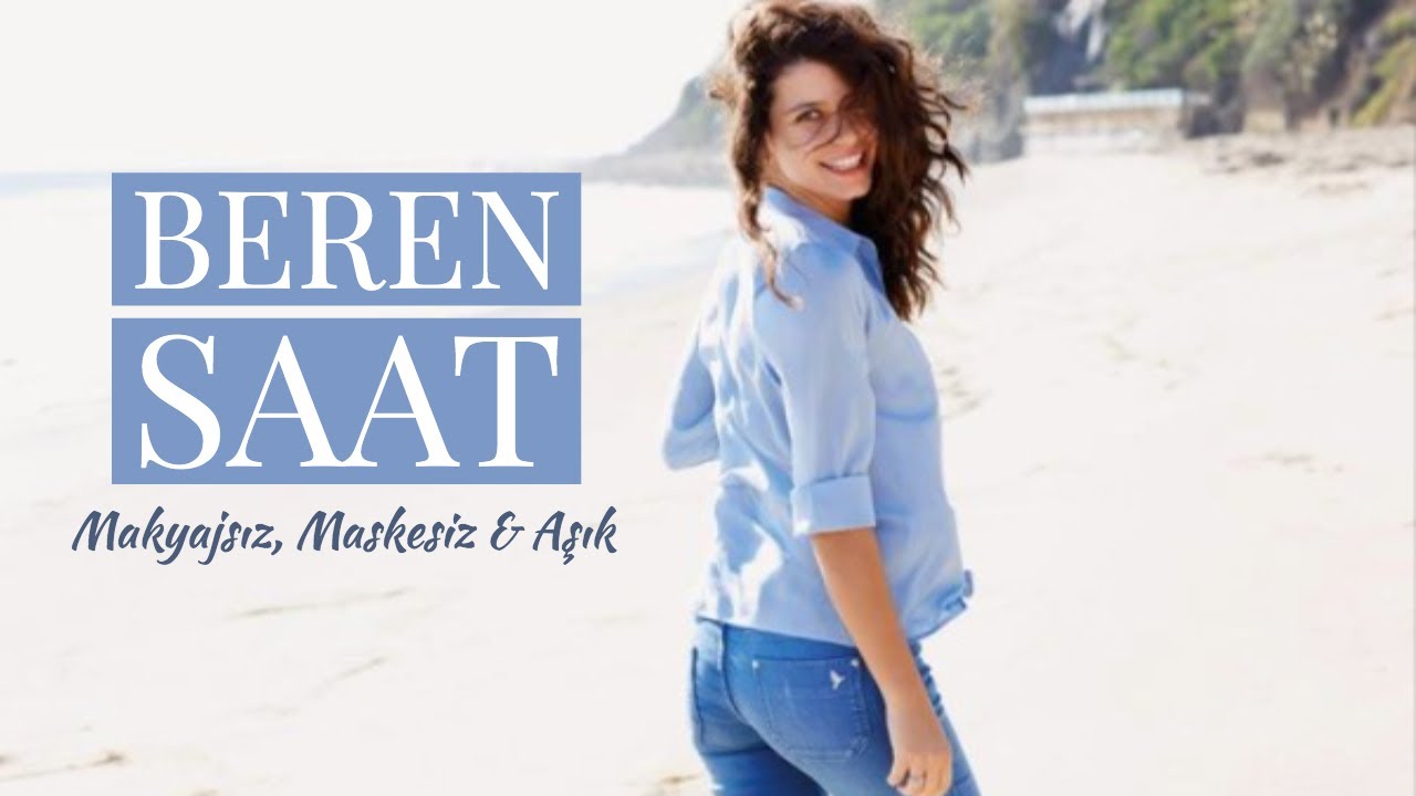 Makyajsız, Maskesiz, Aşık, Gerçek Beren Saat