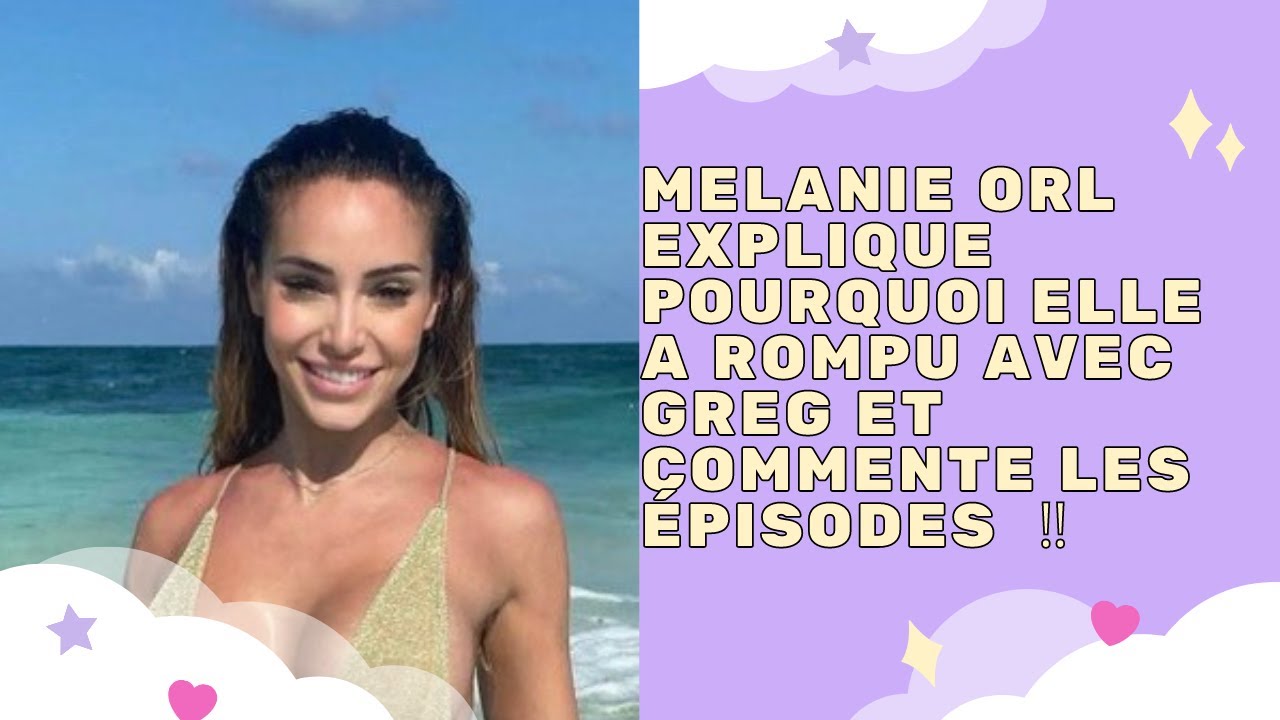 STORY - MELANIE ORL EXPLIQUE POURQUOI ELLE A ROMPU AVEC GREG ET COMMENTE LES &Eacute;PISODES 💔‼️💥🥶