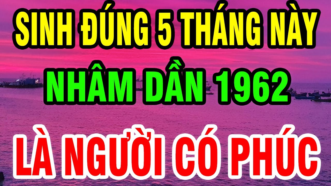 Tuổi Nhâm Dần 1962 Sinh Đúng Tháng này được Hưởng Lộc Trời - Về Già Phát Tài Rực Rỡ, sống an nhàn